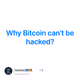 Why Bitcoin can't be hacked?