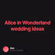 Alice in Wonderland wedding ideas