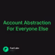 Account Abstraction For Everyone Else