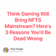 Think Gaming Will Bring NFTS Mainstream   Heres 3 Reasons Youd Be Dead Wrong