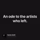 An ode to the artists who left.