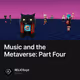Music and the Metaverse: Part Four