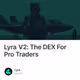 Lyra V2: The DEX For Pro Traders