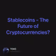 Stablecoins - The Future of Cryptocurrencies?