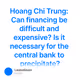 Hoang Chi Trung: Can financing be difficult and expensive? Is it necessary for the central