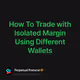 How To Trade with Isolated Margin Using Different Wallets