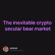 The inevitable crypto secular bear market