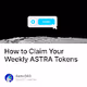 How to Claim Your Weekly ASTRA Tokens