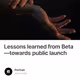 Lessons learned from Beta—towards public launch