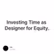 Investing Time as Designer for Equity.