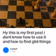 Hy this is my first post i dont know how to use it and how to find giid things