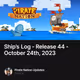 Ship’s Log - Release 44 - October 24th, 2023