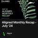 Aligned Monthly Recap - July '24