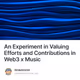 An Experiment in Valuing Efforts and Contributions in Web3 x Music