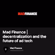 Mad Finance  decentralization and the future of ad tech