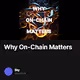 Why On-Chain Matters