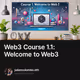 Web3 Course 1.1: Welcome to Web3