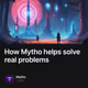 How Mytho helps solve real problems