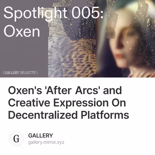 Oxen's 'After Arcs' and Creative Expression On Decentralized Platforms