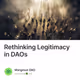 Rethinking Legitimacy in DAOs