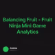 Balancing Fruit - Fruit Ninja Mini Game Analytics