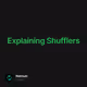 Explaining Shufflers
