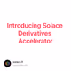 Introducing Solace Derivatives Accelerator
