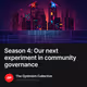 Season 4: Our next experiment in community governance