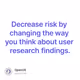 Decrease risk by changing the way you think about user research findings.