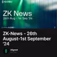 ZK-News - 26th August-1st September '24