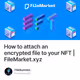 How to attach an encrypted file to your NFT | FileMarket.xyz