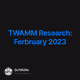TWAMM Research: Ferbruary 2023
