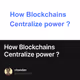 How Blockchains Centralize power ?
