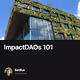 ImpactDAOs 101