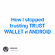How I stopped trusting TRUST WALLET и ANDROID