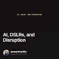 AI, DSLRs, and Disruption