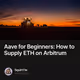 Aave for Beginners: How to Supply ETH on Arbitrum