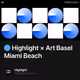🔵 Highlight × Art Basel Miami Beach