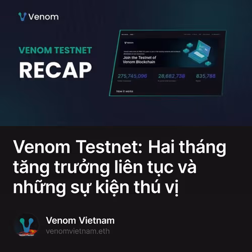 Venom Testnet: Hai tháng tăng trưởng liên tục và những sự kiện thú vị