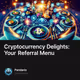 Cryptocurrency Delights: Your Referral Menu