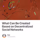 What Can Be Created Based on Decentralized Social Networks