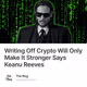 Writing Off Crypto Will Only Make It Stronger Says Keanu Reeves