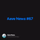 Aave News 67