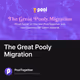 The Great Pooly Migration