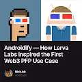 Androidify — How Larva Labs Inspired the First Web3 PFP Use Case
