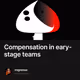 Compensation in eary-stage teams