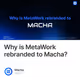 Why is MetaWork rebranded to Macha?