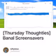 [Thursday Thoughties] Banal Screensavers