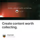 Create content worth collecting.