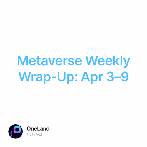 Metaverse Weekly Wrap-Up: Apr 3–9